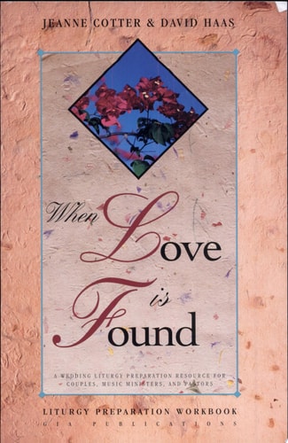 When Love Is Found A Wedding Liturgy Preparation Resource for Couples, Music Ministers, and Pastors