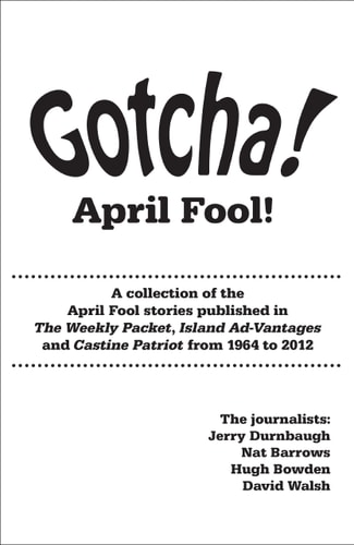 Gotcha! April Fool! A Collection of the April Fool Stories Published in the Weekly Packet, Island Ad-Vantages and Castine Patriot from 1964 To 2012