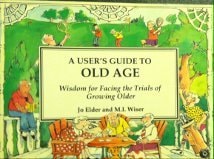 A User's Guide to Old Age Wisdom for Facing the Trials of Growing Older