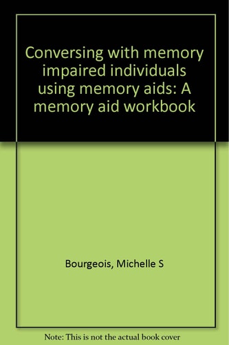 Conversing with Memory Impaired Individuals Using Memory Aids A Memory Aid Workbook