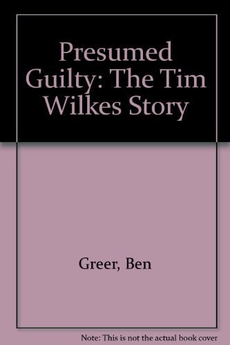 Presumed Guilty The Tim Wilkes Story