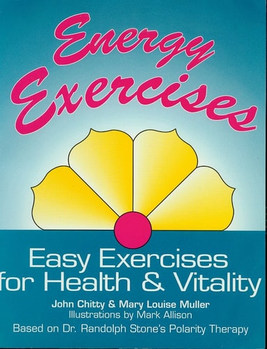 Energy Exercises Easy Exercises for Health and Vitality Based on Dr. Randolph Stone's Polarity Therapy