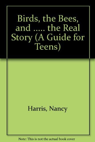 The Birds, the Bees, and -- The Real Story : a Guide for Teens
