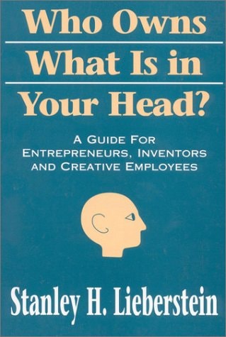 Who Owns What Is in Your Head? A Guide for Entrepreneurs, Inventors and Creative Employees