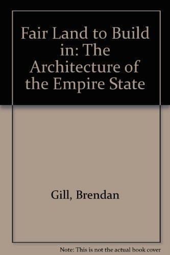 Fair Land to Build in: The Architecture of the Empire State