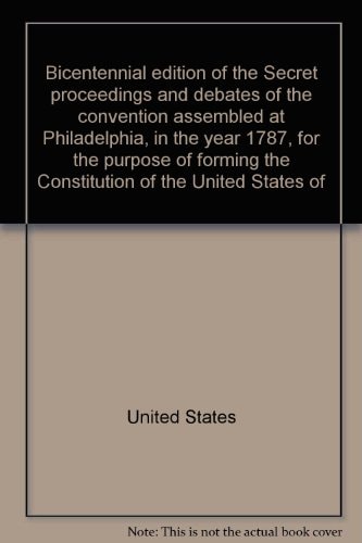 The Secret Proceedings and Debates of the Convention to Form the U. S. Constitution Philadelphia 1787