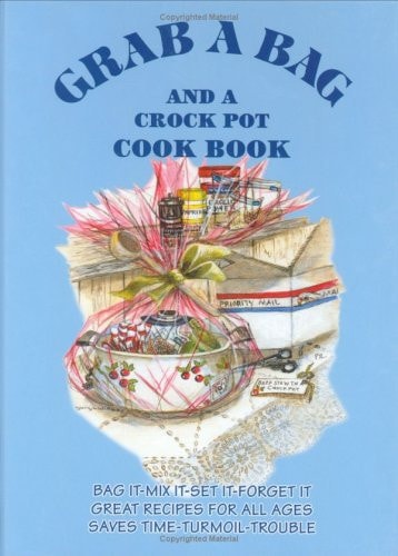 Grab A Bag and A Crock Pot Cook Book Bag It-Mix It-Set It-Forget It Great Recipes for All Ages Saves Time-Turmoil-Trouble