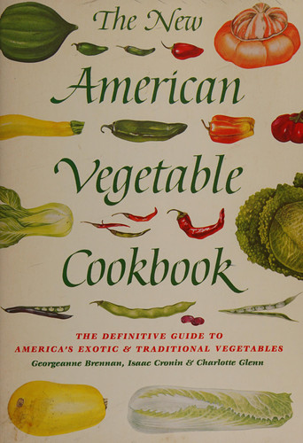 The New American Vegetable Cookbook: The Definitive Guide to America's Exotic and Traditional Vegetables