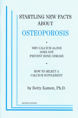 Startling New Facts about Osteoporosis Why Calcium Alone Does Not Prevent Bone Disease