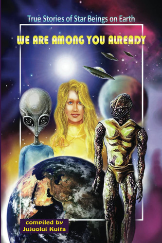 We Are Among You Already True Stories of Star Beings on Earth