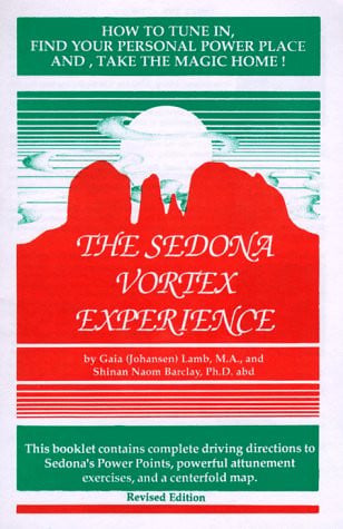 The Sedona Vortex Experience How to Tune In, Find Your Personal Power Place And, Take the Magic Home!