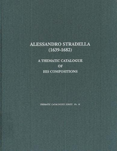 Alessandro Stradella (1639-1682): A Thematic Catalogue of His Compositions (Thematic Catalogues)