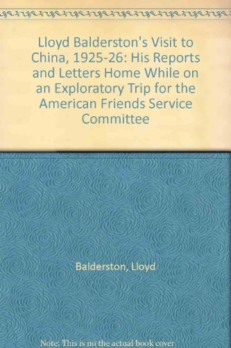 Lloyd Balderston's Visit to China, 1925-26 His Reports and Letters Home While on an Exploratory Trip for the American Friends Service Committee