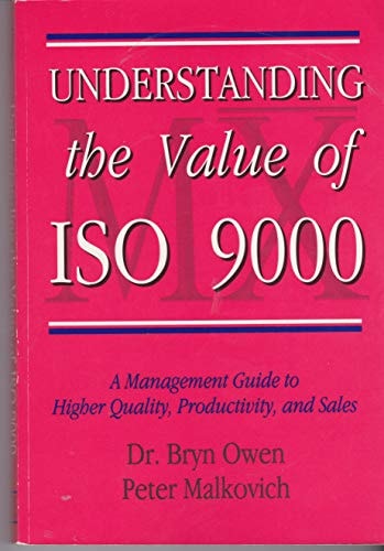 Understanding the Value of ISO 9000 A Management Guide to Higher Quality, Productivity, and Sales