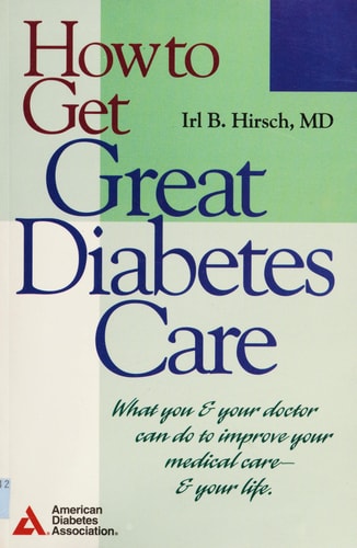 How to Get Great Diabetes Care: What You & Your Doctor Can Do to Improve Your Medical Care & Your Life
