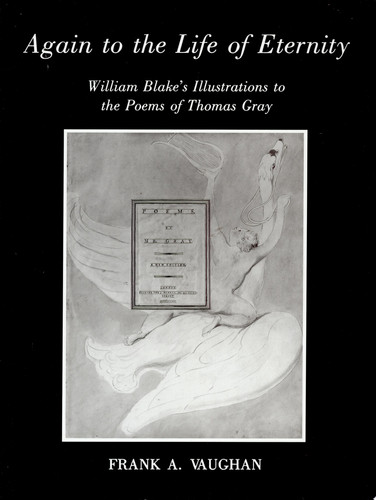 Again to the Life of Eternity William Blake's Illustrations to the Poems of Thomas Gray