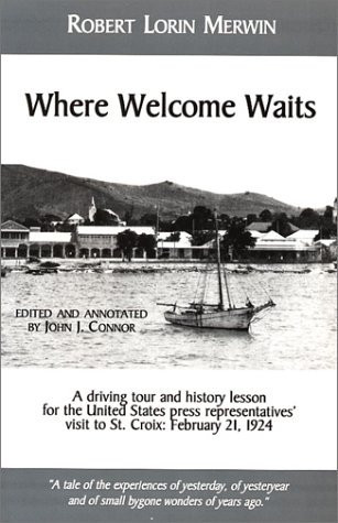 Where Welcome Waits A Driving Tour and History Lesson for the United States Press Representatives' Visit to St. Croix, February 21, 1924