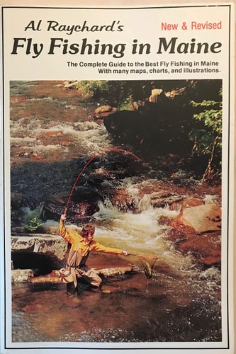 Al Raychard's Fly Fishing in Maine The Complete Guide to the Best Fly Fishing in Maine