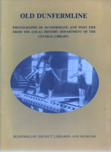 Old Dunfermline Photographs of Dunfermline and West Fife from the Local History Department of the Central Library