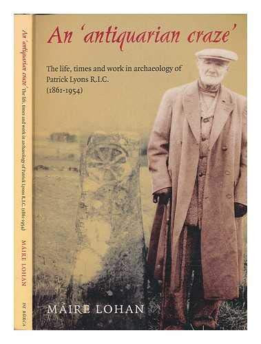 An 'antiquarian Craze' The Life, Times and Work in Archaeology of Patrick Lyons R.I.C. (1861-1954)
