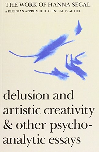 The Works of Hanna Segal: A Kleinian Approach to Clinical Practice