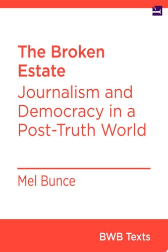 The Broken Estate Journalism and Democracy in a Post-Truth World