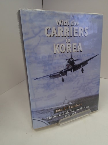 With the Carriers in Korea: The Fleet Air Arm Story, 1950-1953