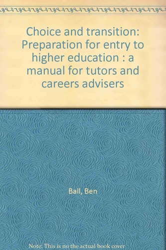 Choice and Transition Preparation for Entry to Higher Education : a Manual for Tutors and Careers Advisers
