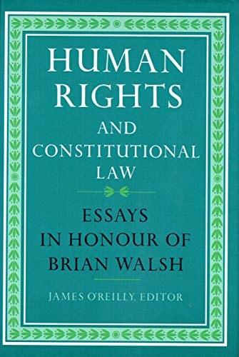 Human rights and constitutional law: Essays in honour of Brian Walsh