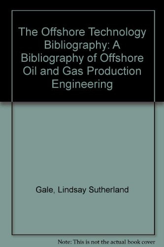 The Offshore Technology Bibliography A Bibliography of Offshore Oil and Gas Production, Engineering, Technology, and Techniques