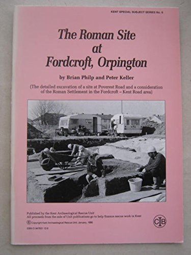 The Roman Site at Fordcroft, Orpington (the Detailed Excavation of a Site at Poverest Road and a Consideration of the Roman Settlement in the Fordcroft-Kent Road Area)