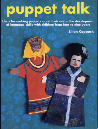 Puppet Talk Ideas for Making Puppets - and Their Use in the Development of Language Skills with Children from Four to Nine Years