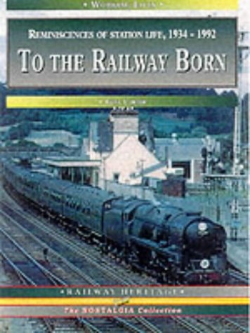 To the Railway Born: Reminiscences of Station Life, 1934-92