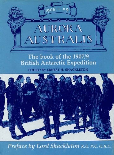 Aurora Australis: The British Antarctic Expedition, 1907-1909