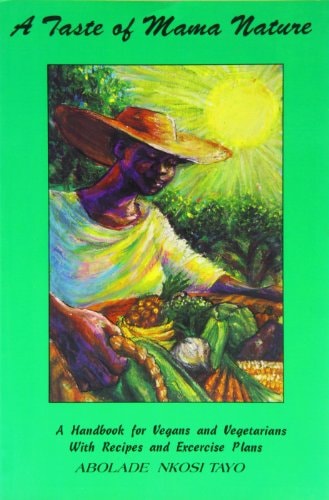A Taste of Mama Nature A Handbook for Vegans and Vegetarians with Natural Recipes and Exercise Plans
