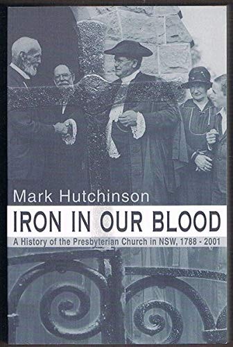 Iron in Our Blood A History of the Presbyterian Church in NSW, 1788-2001
