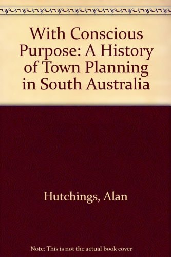 With Conscious Purpose A History of Town Planning in South Australia