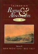 Tasmanian Rogues & Absconders 1803-1875. Volume I. New Frontiers 1803-1821