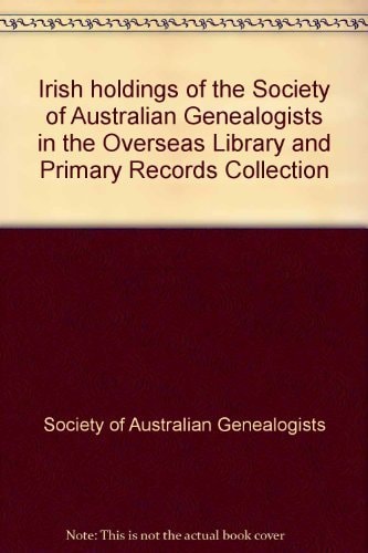 Irish Holdings of the Society of Australian Genealogists in the Overseas Library and Primary Records Collection