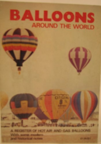 Balloons Around the World A Register of Hot Air and Gas Balloons with Historical and Modern Records
