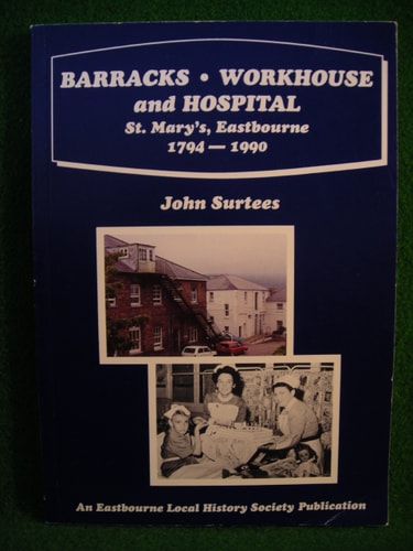 Barracks, Workhouse and Hospital The Story of St Mary's, Eastbourne 1794-1990