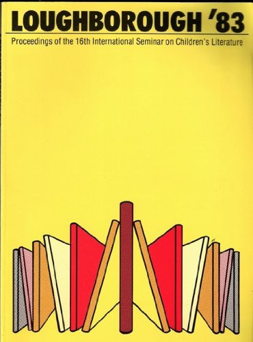 Loughborough '83 Proceedings [of The] 16th Loughborough International Seminar on Children's Literature, Held at the College of Librarianship, Wales 15th-20th August 1983