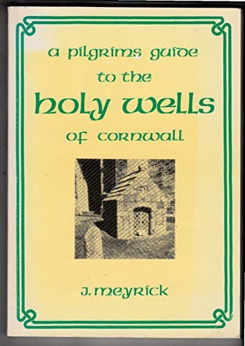 Holy Wells: A Pilgrims Guide to the Holy Wells of Cornwall and Their Saints