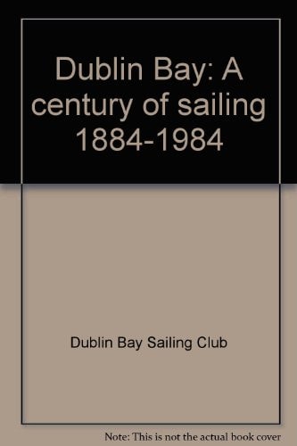 Dublin Bay A Century of Sailing, 1884-1984 : a Centenary Celebration