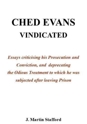 Ched Evans Vindicated Against the Vile Aspersions Cast Upon Him Essays Criticising His Prosecution and Conviction, and Deprecating the Odious Treatment to which He was Subjected After Leaving Prison
