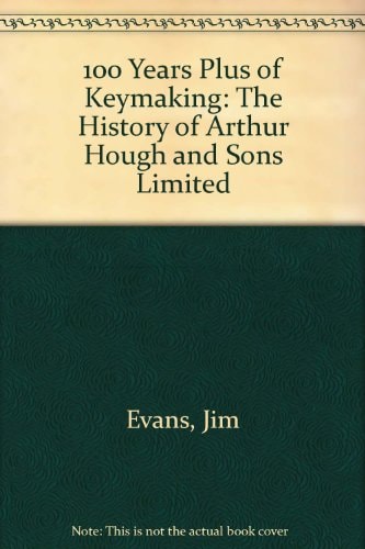One Hundred Years Plus of Keymaking The History of Arthur Hough and Sons Ltd