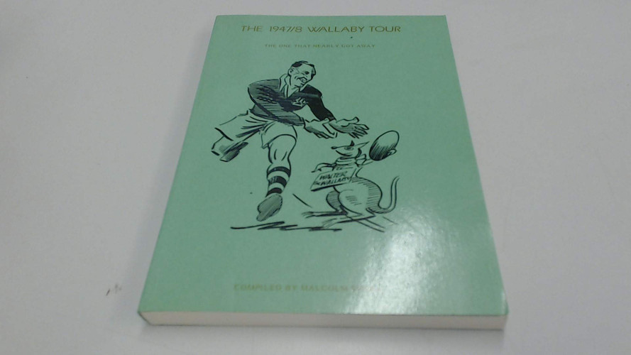 The 1947/8 Wallaby Tour The One that Nearly Got Away : the Story of the 3rd Wallaby Tour of Great Britain, Ireland, France, Canada and USA