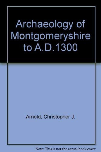The Archaeology of Montgomeryshire to A.D. 1300