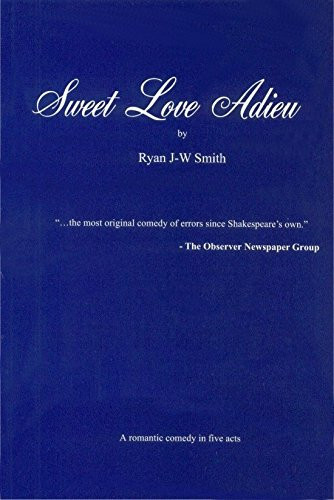Sweet Love Adieu A Romantic Comedy in Five Acts