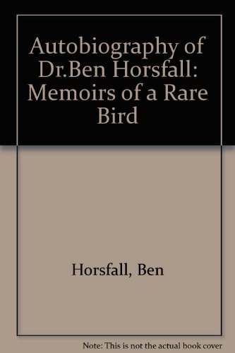 The Autobiography of Dr Ben Horsfall Memoirs of a Rare Bird
